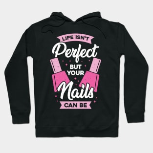 Life Isn't Perfect But Your Nails Can Be Hoodie